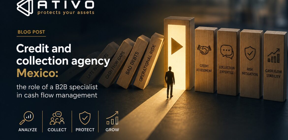 Credit and collection agency Mexico: the role of a B2B specialist in cash flow management — ATIVO