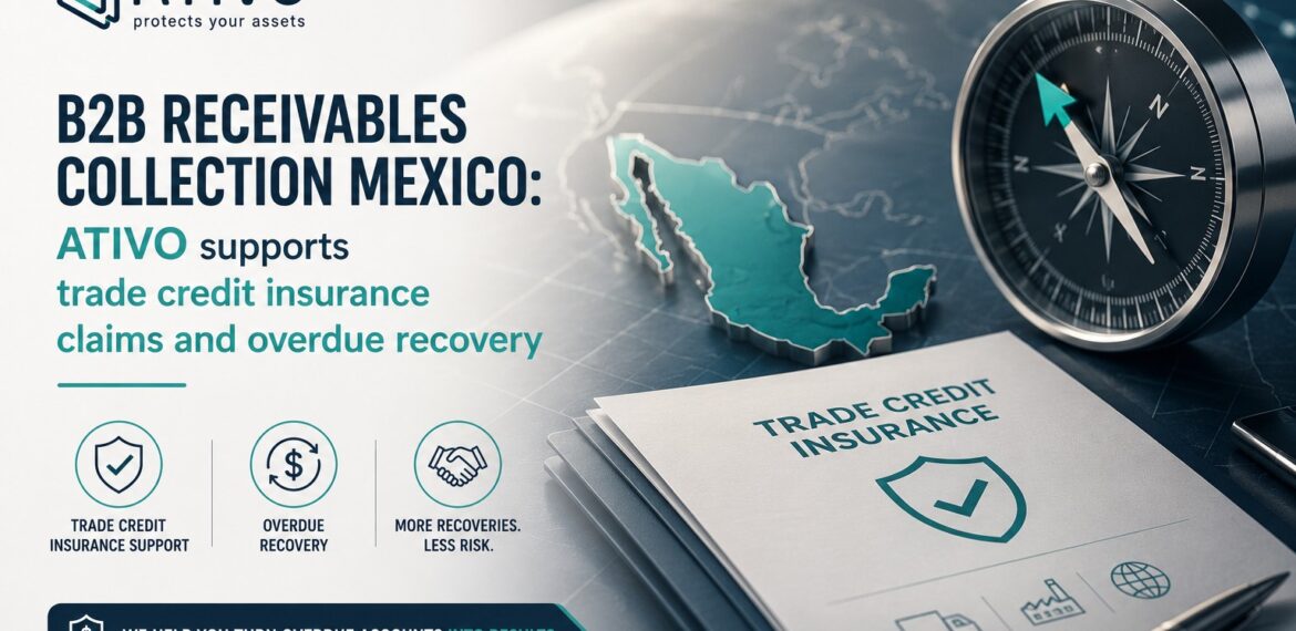 B2B receivables collection Mexico: ATIVO supports trade credit insurance claims and overdue recovery — ATIVO
